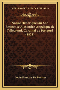 Notice Historique Sur Son Eminence Alexandre-Angelique de Talleyrand, Cardinal de Perigord (1821)