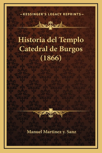 Historia del Templo Catedral de Burgos (1866)