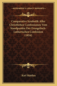 Comparative Symbolik Aller Christlichen Confessionen Vom Standpunkte Der Evangelisch-Lutherischen Confession (1854)