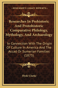 Researches In Prehistoric And Protohistoric Comparative Philology, Mythology, And Archaeology