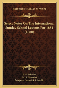 Select Notes On The International Sunday School Lessons For 1881 (1880)