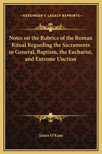 Notes on the Rubrics of the Roman Ritual Regarding the Sacraments in General, Baptism, the Eucharist, and Extreme Unction