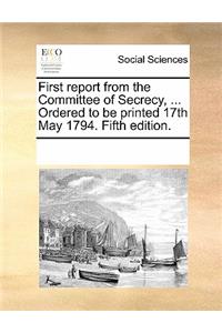 First Report from the Committee of Secrecy, ... Ordered to Be Printed 17th May 1794. Fifth Edition.