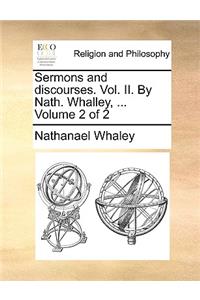 Sermons and Discourses. Vol. II. by Nath. Whalley, ... Volume 2 of 2