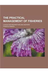 The Practical Management of Fisheries; A Book for Proprietors and Keepers