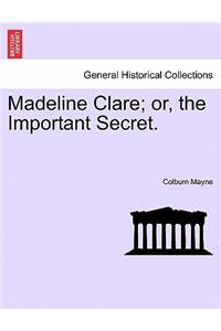 Madeline Clare; Or, the Important Secret.
