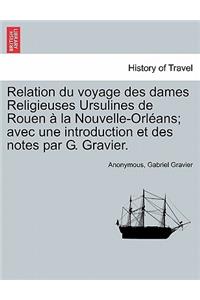 Relation Du Voyage Des Dames Religieuses Ursulines de Rouen La Nouvelle-Orl ANS; Avec Une Introduction Et Des Notes Par G. Gravier.