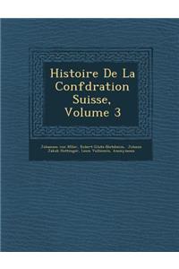 Histoire de La Conf D Ration Suisse, Volume 3