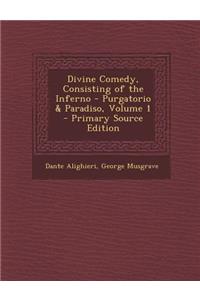 Divine Comedy, Consisting of the Inferno - Purgatorio & Paradiso, Volume 1