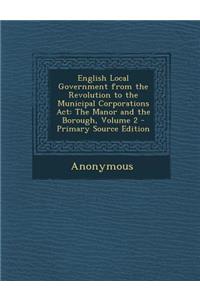 English Local Government from the Revolution to the Municipal Corporations ACT