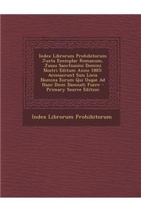 Index Librorum Prohibitorum Juxta Exemplar Romanum, Jussu Sanctissimi Domini Nostri Editum Anno 1885