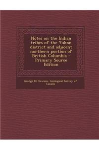 Notes on the Indian Tribes of the Yukon District and Adjacent Northern Portion of British Columbia