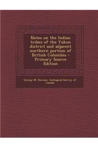 Notes on the Indian Tribes of the Yukon District and Adjacent Northern Portion of British Columbia