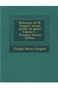 Memoires de M. Gisquet, Ancien Prefet de Police Volume 1 (Primary Source)
