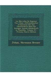 Les Mervelles de Rigomer Von Jehan: Altfranzosischer Artusroman Des XIII. Jahrhunderts Nach Der Einzigen Aumale-Handschrift in Chantilly, Volume 19