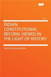 Indian Constitutional Reform, Viewed in the Light of History