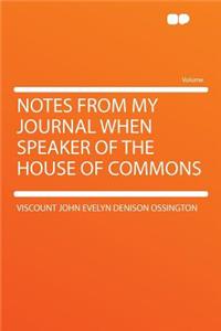 Notes from My Journal When Speaker of the House of Commons