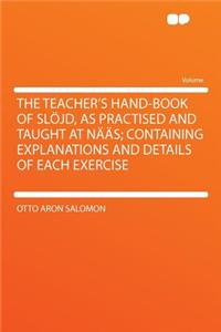 The Teacher's Hand-Book of Slojd, as Practised and Taught at Naas; Containing Explanations and Details of Each Exercise