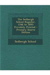 The Sedbergh School Register, 1546 to 1895: Privately Printed: Privately Printed