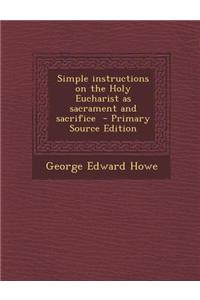 Simple Instructions on the Holy Eucharist as Sacrament and Sacrifice