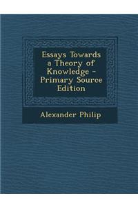Essays Towards a Theory of Knowledge