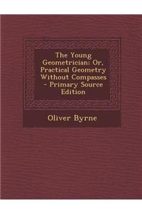 The Young Geometrician; Or, Practical Geometry Without Compasses - Primary Source Edition