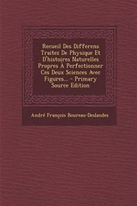 Recueil Des Differens Traitez de Physique Et d'Histoires Naturelles Propres À Perfectionner Ces Deux Sciences Avec Figures...