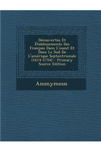 Decouvertes Et Etablissements Des Francais Dans L'Ouest Et Dans Le Sud de L'Amerique Septentrionale (1614-1754)