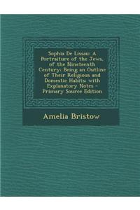 Sophia de Lissau: A Portraiture of the Jews, of the Nineteenth Century; Being an Outline of Their Religious and Domestic Habits; With Ex