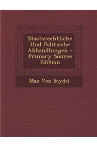Staatsrechtliche Und Politische Abhandlungen