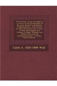 The Puritans Versus the Quakers: A Review of the Persecutions of the Early Quakers and Baptists in Massachusetts, with Notices of Those Persecuted and