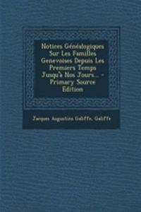 Notices Genealogiques Sur Les Familles Genevoises Depuis Les Premiers Temps Jusqu'a Nos Jours...