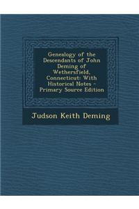 Genealogy of the Descendants of John Deming of Wethersfield, Connecticut: With Historical Notes - Primary Source Edition