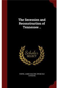 Secession and Reconstruction of Tennessee ..