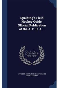 Spalding's Field Hockey Guide; Official Publication of the A. F. H. A. ..