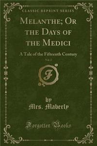 Melanthe; Or the Days of the Medici, Vol. 2: A Tale of the Fifteenth Century (Classic Reprint)