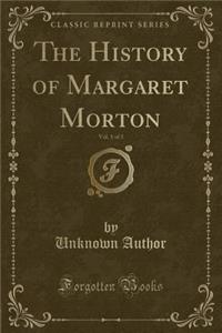 The History of Margaret Morton, Vol. 1 of 3 (Classic Reprint)