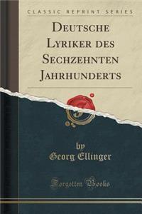 Deutsche Lyriker Des Sechzehnten Jahrhunderts (Classic Reprint)