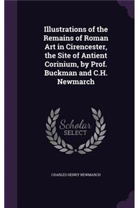 Illustrations of the Remains of Roman Art in Cirencester, the Site of Antient Corinium, by Prof. Buckman and C.H. Newmarch