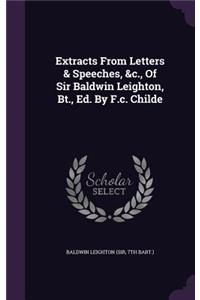 Extracts From Letters & Speeches, &c., Of Sir Baldwin Leighton, Bt., Ed. By F.c. Childe