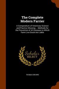 The Complete Modern Farrier: A Compendium of Veterinary Science and Practice Showing ... Methods for the Prevention of All Diseases to Which Farm L
