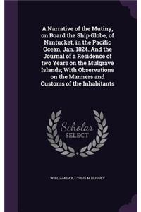 A Narrative of the Mutiny, on Board the Ship Globe, of Nantucket, in the Pacific Ocean, Jan. 1824. And the Journal of a Residence of two Years on the Mulgrave Islands; With Observations on the Manners and Customs of the Inhabitants