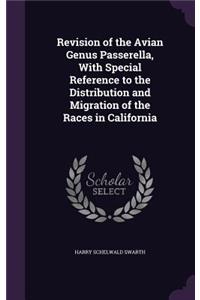 Revision of the Avian Genus Passerella, With Special Reference to the Distribution and Migration of the Races in California