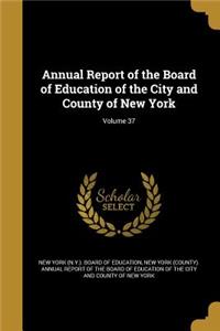 Annual Report of the Board of Education of the City and County of New York; Volume 37