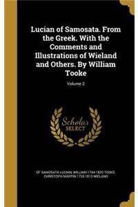 Lucian of Samosata. From the Greek. With the Comments and Illustrations of Wieland and Others. By William Tooke; Volume 2