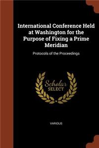 International Conference Held at Washington for the Purpose of Fixing a Prime Meridian