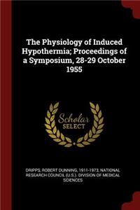 The Physiology of Induced Hypothermia; Proceedings of a Symposium, 28-29 October 1955