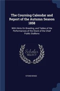 The Coursing Calendar and Report of the Autumn Season 1858