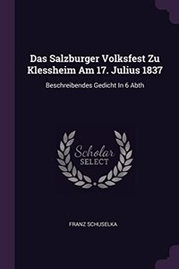 Das Salzburger Volksfest Zu Klessheim Am 17. Julius 1837: Beschreibendes Gedicht In 6 Abth