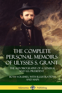 The Complete Personal Memoirs of Ulysses S. Grant